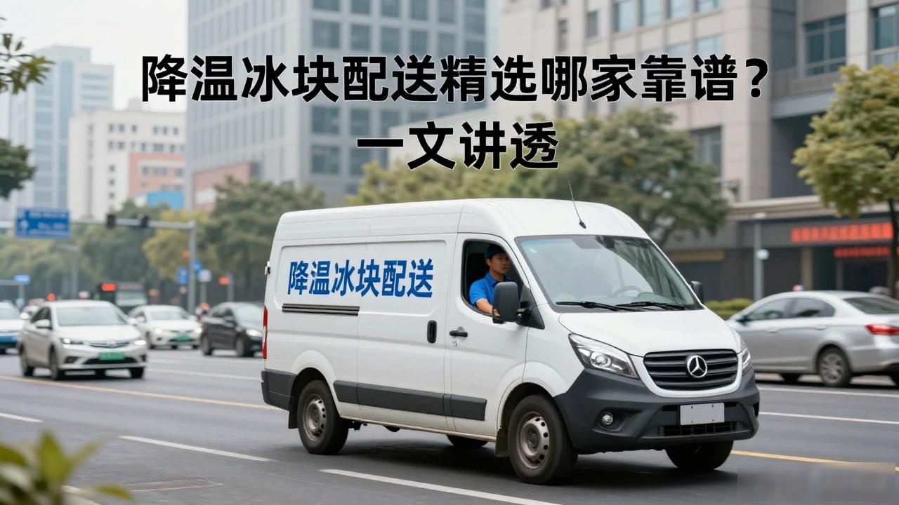 [pv_or_city]降温冰块配送精选哪家靠谱？一文讲透